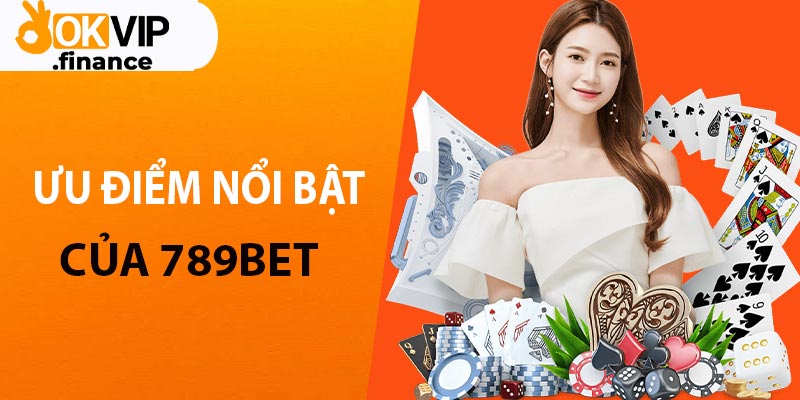 Ưu điểm nổi bật của 789BET