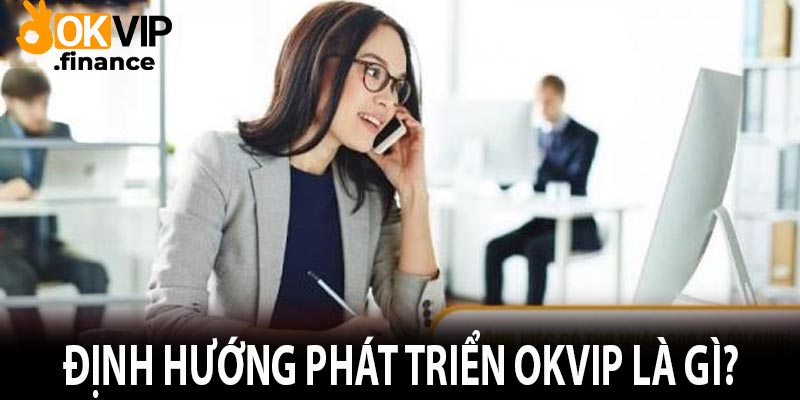 Định hướng phát triển OKVIP là gì?