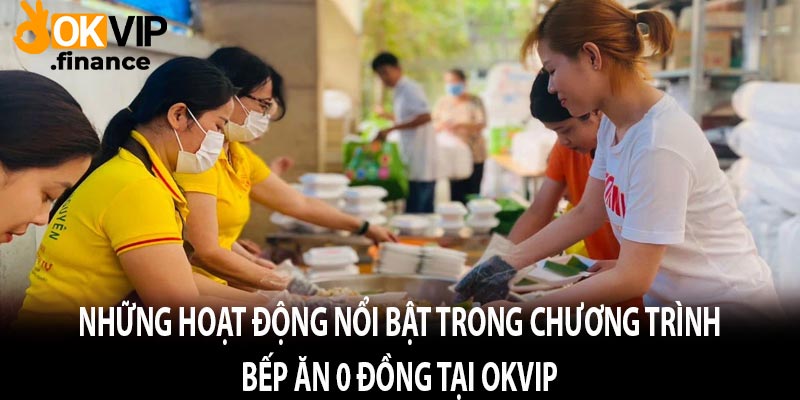 Những hoạt động nổi bật trong chương trình Bếp ăn 0 đồng tại OKVIP 