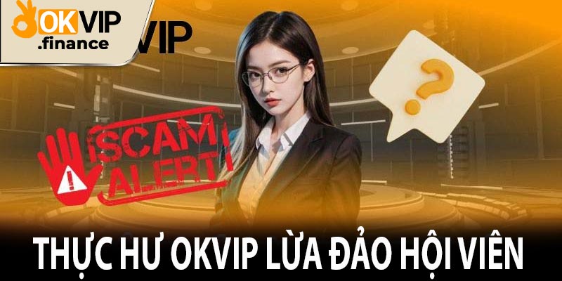 Thực hư OKVIP lừa đảo hội viên 